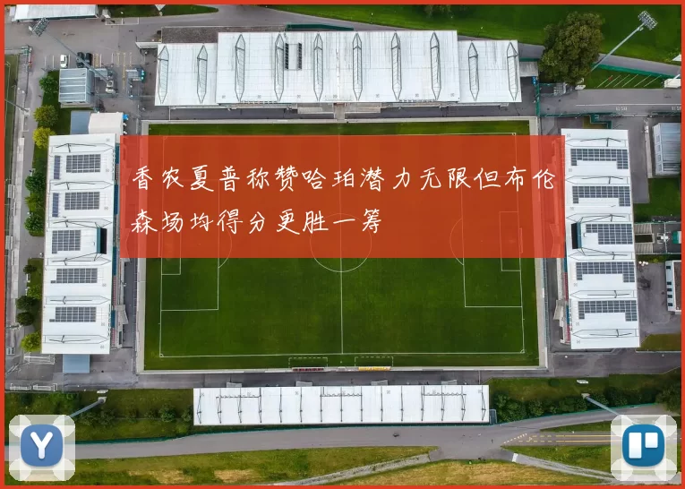香农夏普称赞哈珀潜力无限但布伦森场均得分更胜一筹